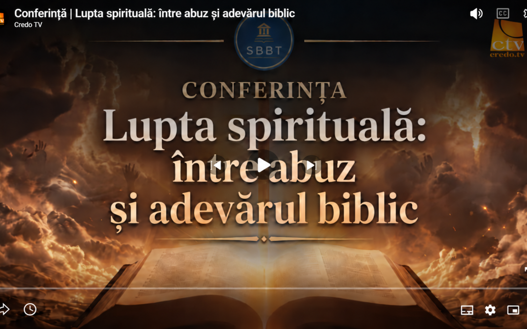 VIDEO: Conferința „Lupta spirituală: între abuzuri și adevărul Scripturii”